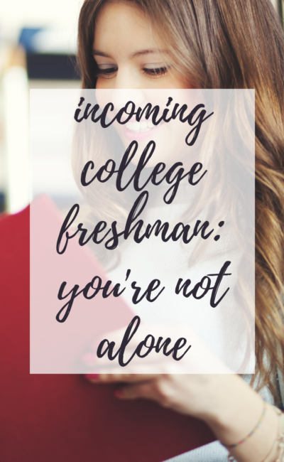 Incoming College Freshman:  You are not alone.