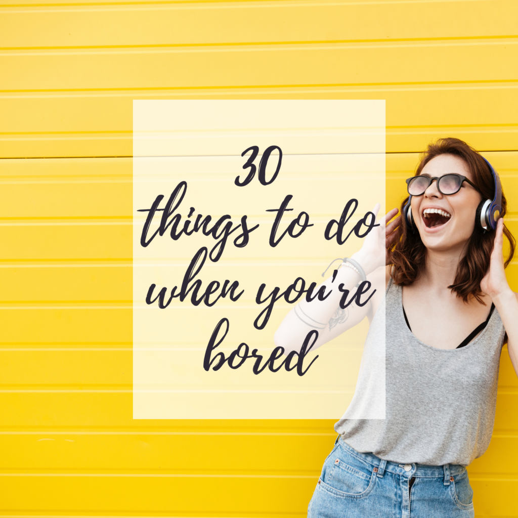 30 Things To Do When You're Bored - Positivity is Pretty